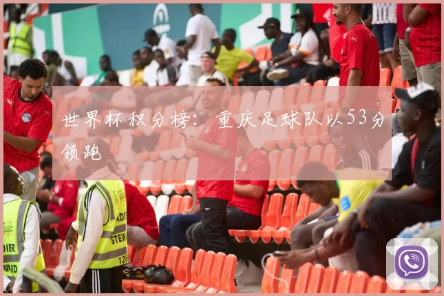 世界杯积分榜：重庆足球队以53分领跑