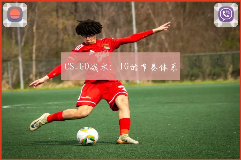 CS_GO战术：IG的节奏体系
