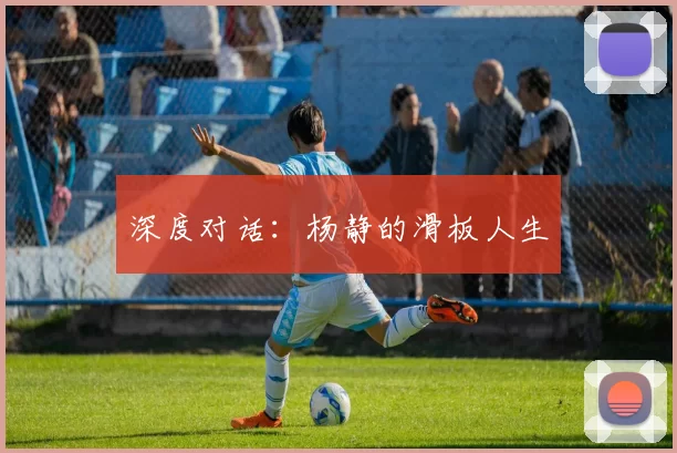 深度对话：杨静的滑板人生