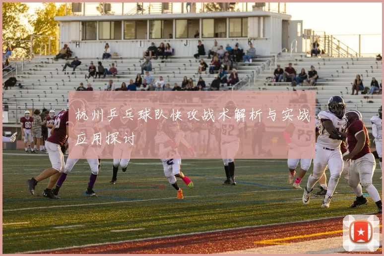 杭州乒乓球队快攻战术解析与实战应用探讨